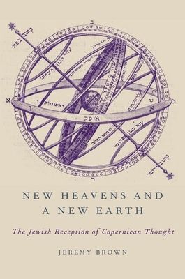 New Heavens and a New Earth : The Jewish Reception of Copernican Thought