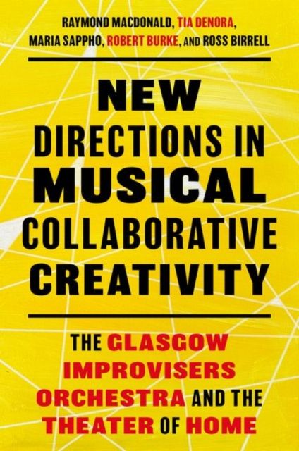 New Directions in Musical Collaborative Creativity : The Glasgow Improvisers Orchestra and the Theater of Home
