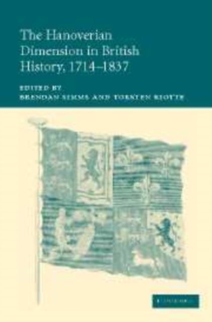 The Hanoverian Dimension in British History, 1714–1837