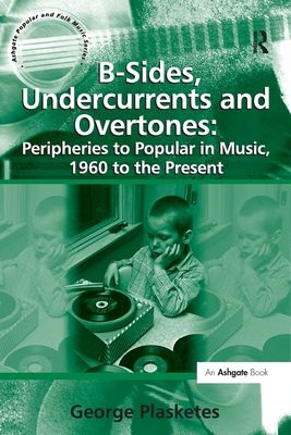 B-Sides, Undercurrents and Overtones: Peripheries to Popular in Music, 1960 to the Present