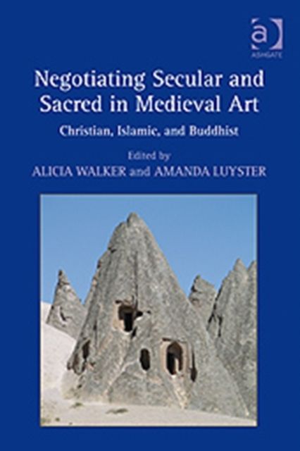 Negotiating Secular and Sacred in Medieval Art : Christian, Islamic, and Buddhist