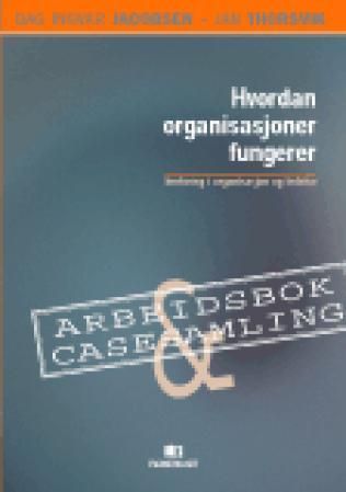 Hvordan organisasjoner fungerer : arbeidsbok og casesamling