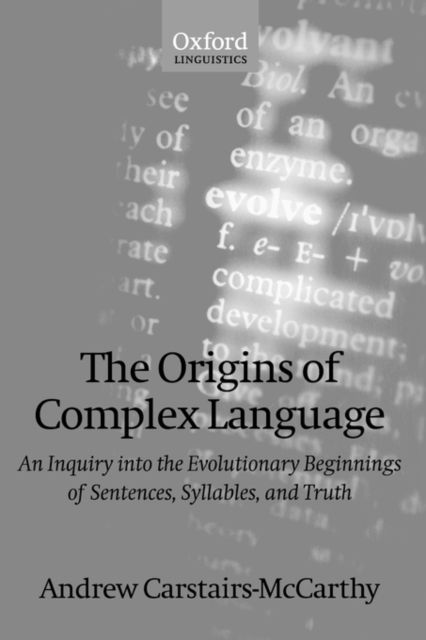 The Origins of Complex Language : An Inquiry into the Evolutionary Beginnings of Sentences, Syllables, and Truth