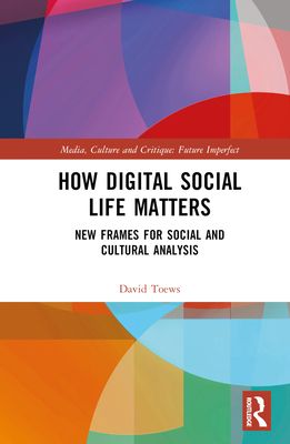 How Digital Social Life Matters : New Frames for Social and Cultural Analysis
