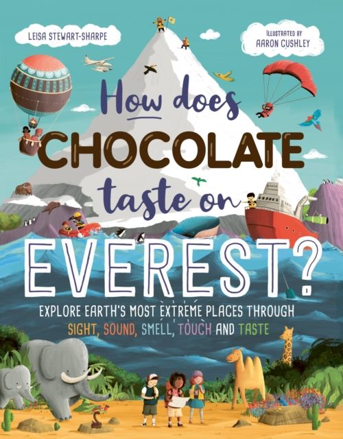 How Does Chocolate Taste on Everest? : Explore Earth's Most Extreme Places Through Sight, Sound, Smell, Touch and Taste