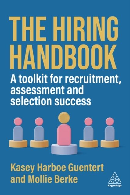 The Hiring Handbook : A Toolkit for Recruitment, Assessment, and Selection Success