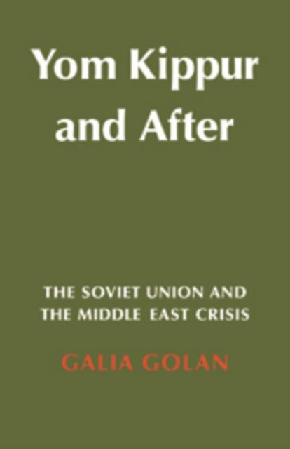 Yom Kippur and After : The Soviet Union and the Middle East Crisis