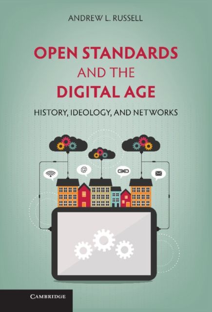 Open Standards and the Digital Age : History, Ideology, and Networks