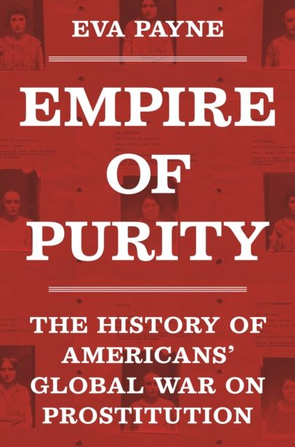 Empire of Purity : The History of Americans' Global War on Prostitution