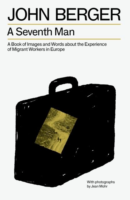 A Seventh Man : A Book of Images and Words about the Experience of Migrant Workers in Europe