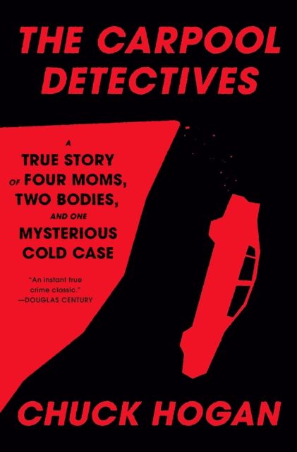 The Carpool Detectives : A True Story of Four Moms, Two Bodies, and One Mysterious Cold Case