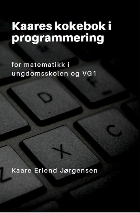 Kaares kokebok i programmering : for matematikk i ungdomsskolen og vg1