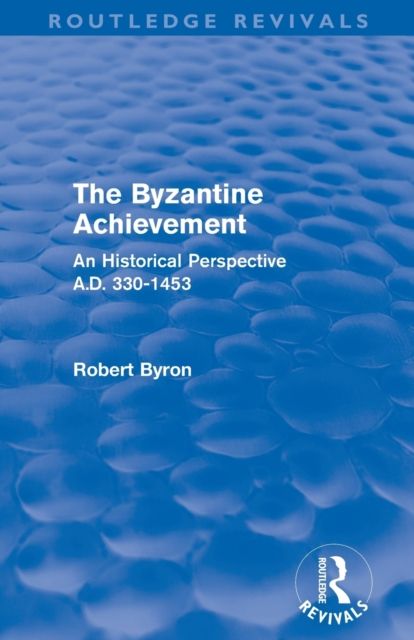 The Byzantine Achievement (Routledge Revivals) : An Historical Perspective, A.D. 330-1453
