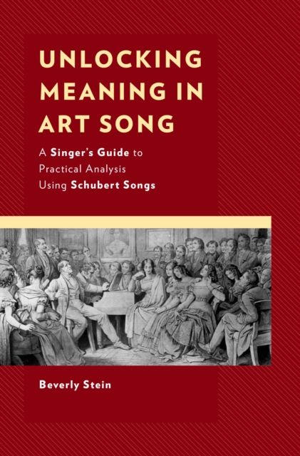 Unlocking Meaning in Art Song : A Singer’s Guide to Practical Analysis Using Schubert Songs