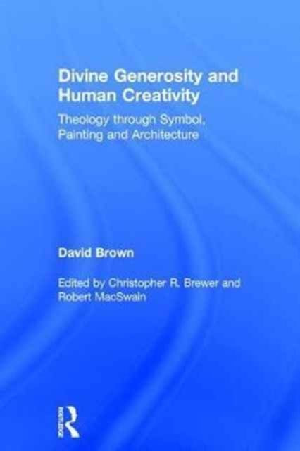 Divine Generosity and Human Creativity : Theology through Symbol, Painting and Architecture