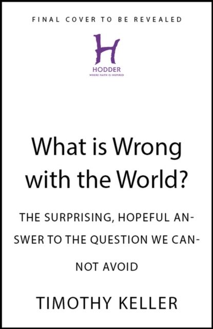 What is Wrong with the World? : The Surprising, Hopeful Answer to the Question We Cannot Avoid