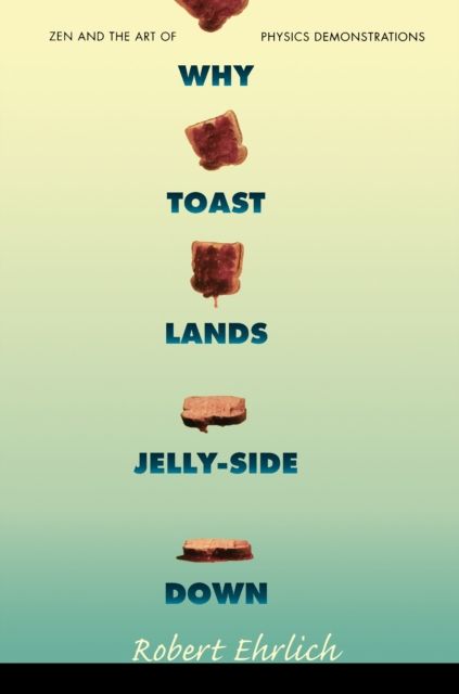 Why Toast Lands Jelly-Side Down : Zen and the Art of Physics Demonstrations