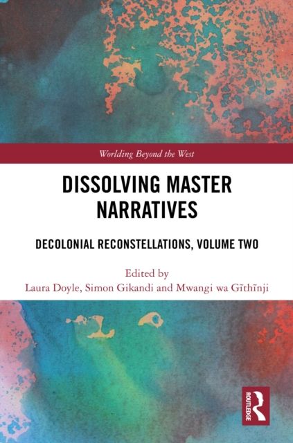 Dissolving Master Narratives : Decolonial Reconstellations, Volume Two