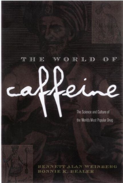 The World of Caffeine : The Science and Culture of the World's Most Popular Drug