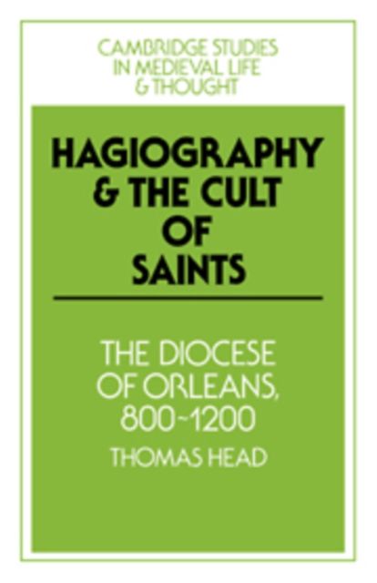 Hagiography and the Cult of Saints : The Diocese of Orleans, 800-1200