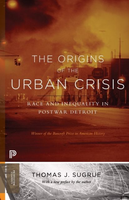 The Origins of the Urban Crisis : Race and Inequality in Postwar Detroit - Updated Edition