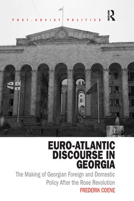 Euro-Atlantic Discourse in Georgia : The Making of Georgian Foreign and Domestic Policy After the Rose Revolution