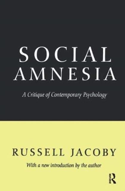 Social Amnesia : A Critique of Contemporary Psychology