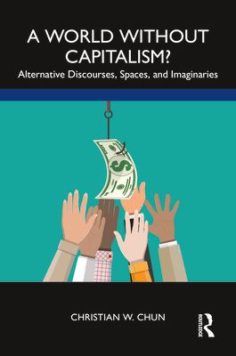 A World without Capitalism? : Alternative Discourses, Spaces, and Imaginaries