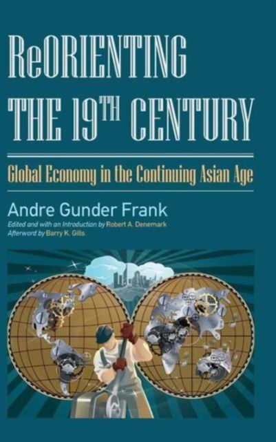 Reorienting the 19th Century : Global Economy in the Continuing Asian Age