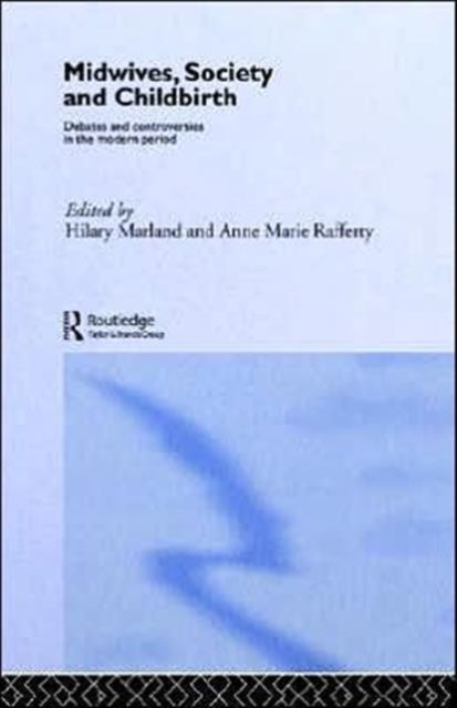 Midwives, Society and Childbirth : Debates and Controversies in the Modern Period