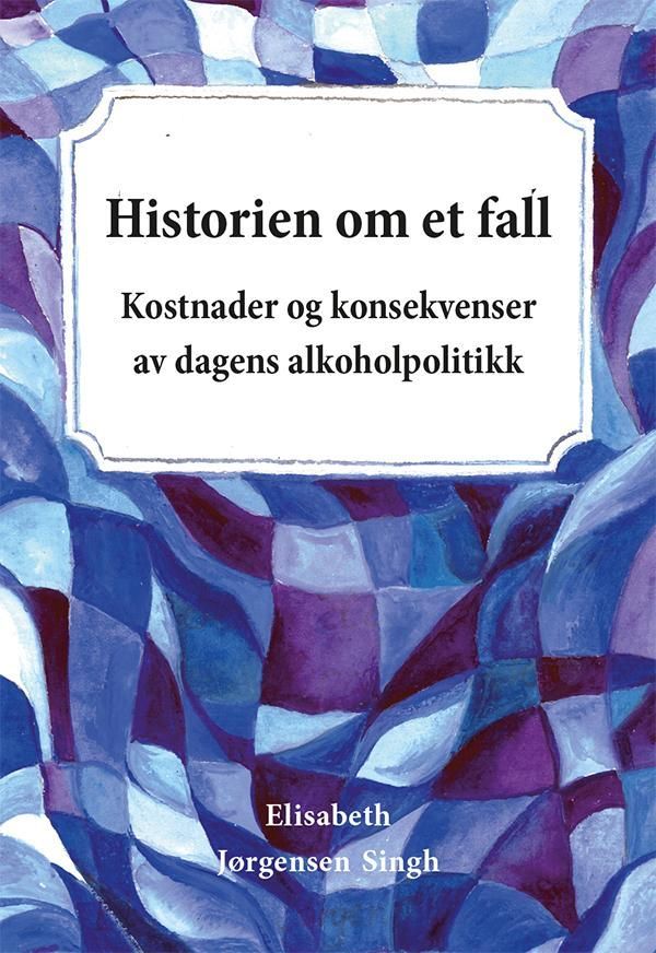 Historien om et fall : kostnader og konsekvenser av dagens alkoholpolitikk
