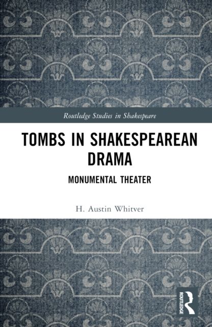 Tombs in Shakespearean Drama : Monumental Theater