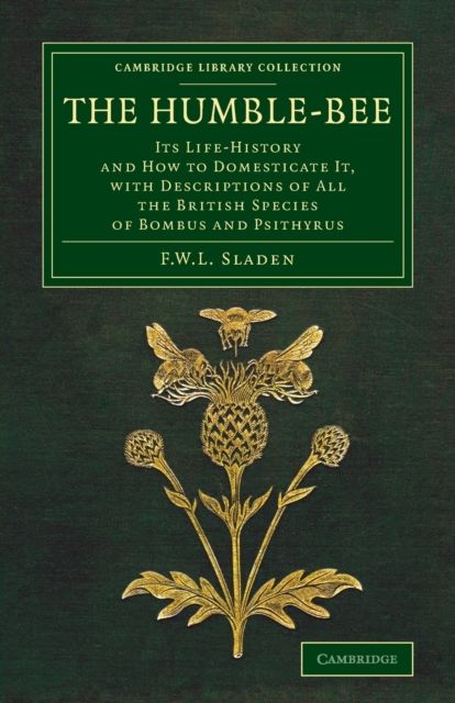 The Humble-Bee : Its Life-History and How to Domesticate it, with Descriptions of All the British Species of Bombus and Psithyrus