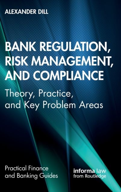 Bank Regulation, Risk Management, and Compliance : Theory, Practice, and Key Problem Areas