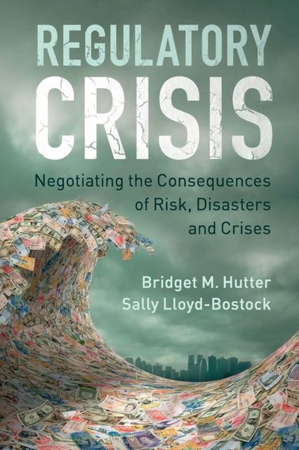 Regulatory Crisis : Negotiating the Consequences of Risk, Disasters and Crises