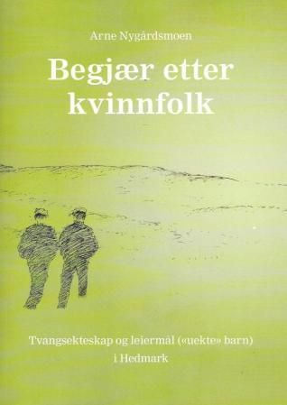 Forsidebilde av Begjær etter kvinnfolk : tvangsekteskap og leiermål ("uekte" barn) i Hedmark