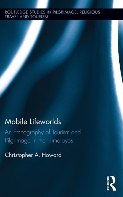 Mobile Lifeworlds : An Ethnography of Tourism and Pilgrimage in the Himalayas