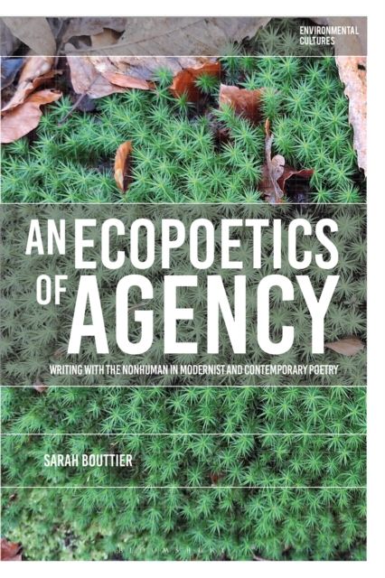 An Ecopoetics of Agency : Writing with the Nonhuman in Modernist and Contemporary Poetry