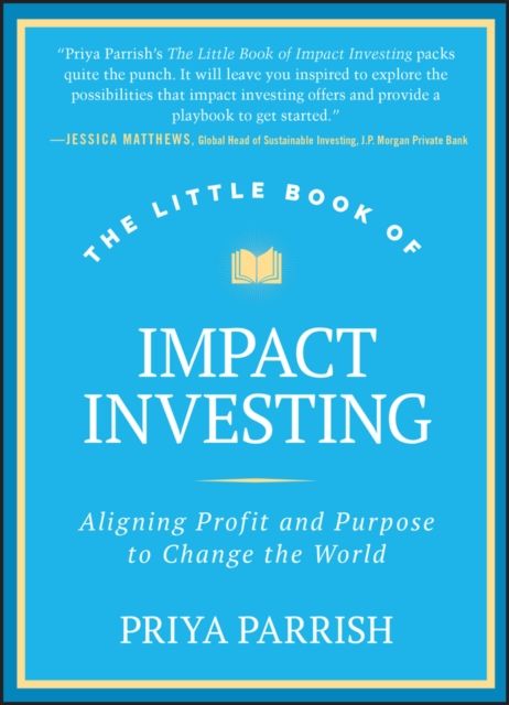 The Little Book of Impact Investing : Aligning Profit and Purpose to Change the World