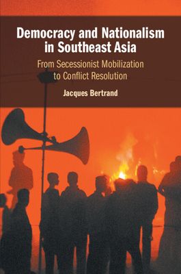 Democracy and Nationalism in Southeast Asia : From Secessionist Mobilization to Conflict Resolution
