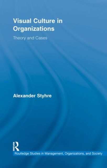 Visual Culture in Organizations : Theory and Cases