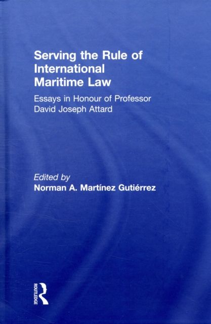 Serving the Rule of International Maritime Law : Essays in Honour of Professor David Joseph Attard