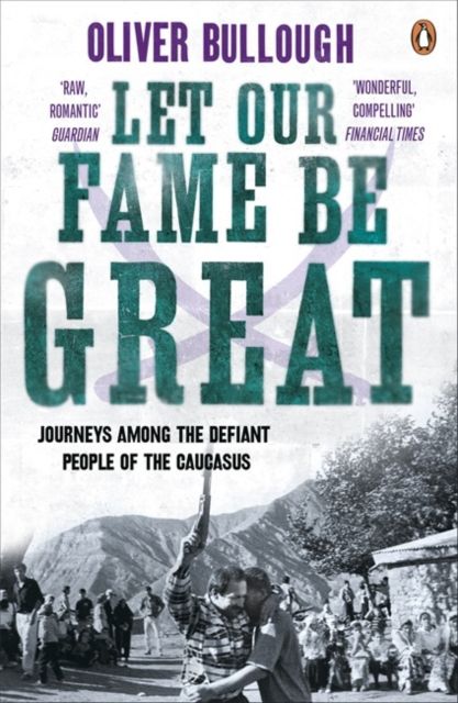 Let our fame be great : journeys among the defiant people of the Caucasus