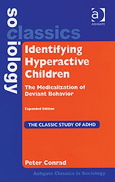 Identifying Hyperactive Children : The Medicalization of Deviant Behavior Expanded Edition