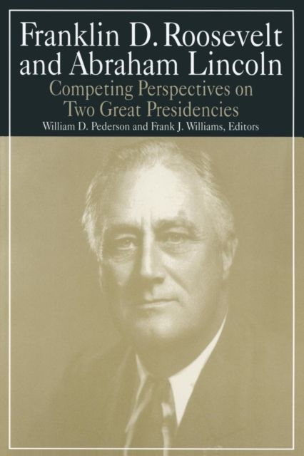 Franklin D.Roosevelt and Abraham Lincoln : Competing Perspectives on Two Great Presidencies