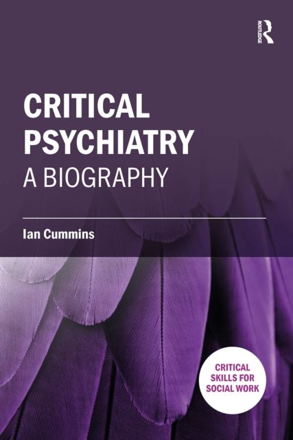 Critical Psychiatry : A Biography