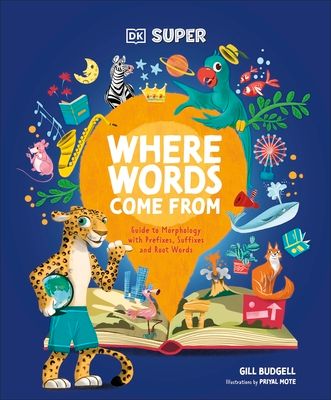DK Super Where Words Come From : Guide to Morphology with Prefixes, Suffixes and Root Words