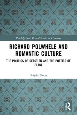 Richard Polwhele and Romantic Culture : The Politics of Reaction and the Poetics of Place