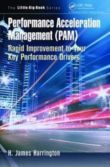 Performance Acceleration Management (PAM) : Rapid Improvement to Your Key Performance Drivers