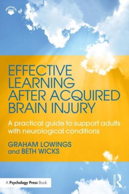 Effective Learning after Acquired Brain Injury : A practical guide to support adults with neurological conditions